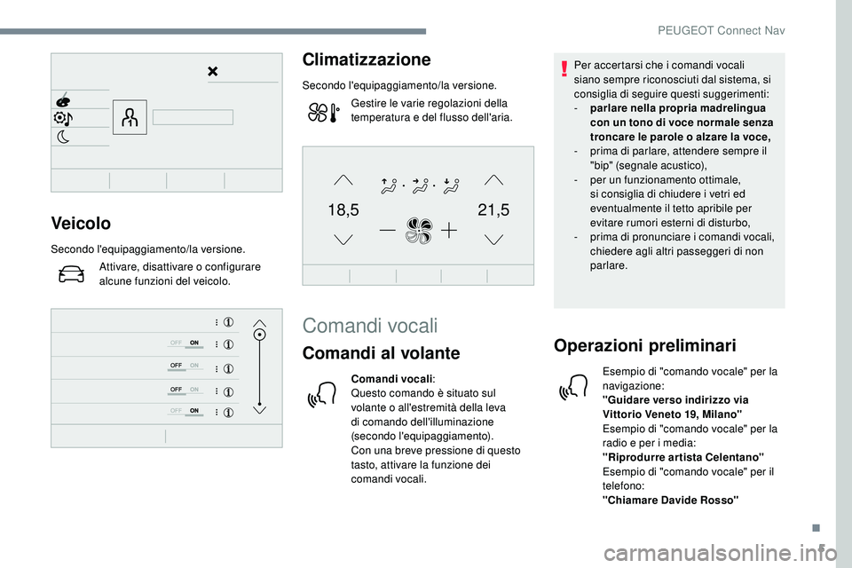 Peugeot 508 2018 Manuale del proprietario (in Italian) 5
21,518,5Veicolo
Secondo l'equipaggiamento/la versione.Attivare, disattivare o configurare
alcune funzioni del veicolo.
Climatizzazione
Secondo l'equipaggiamento/la versione.Gestire le varie Peugeot 508 2018 Manuale del proprietario (in Italian) 5
21,518,5Veicolo
Secondo l'equipaggiamento/la versione.Attivare, disattivare o configurare
alcune funzioni del veicolo.
Climatizzazione
Secondo l'equipaggiamento/la versione.Gestire le varie