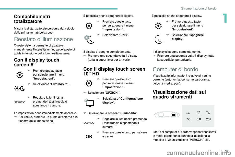 Peugeot 508 2018 Manuale del proprietario (in Italian) 27
Contachilometri
totalizzatore
Misura la distanza totale percorsa dal veicolo
dalla prima immatricolazione.
Reostato d'illuminazione
Questo sistema permette di adattare
manualmente l'inte Peugeot 508 2018 Manuale del proprietario (in Italian) 27
Contachilometri
totalizzatore
Misura la distanza totale percorsa dal veicolo
dalla prima immatricolazione.
Reostato d'illuminazione
Questo sistema permette di adattare
manualmente l'inte