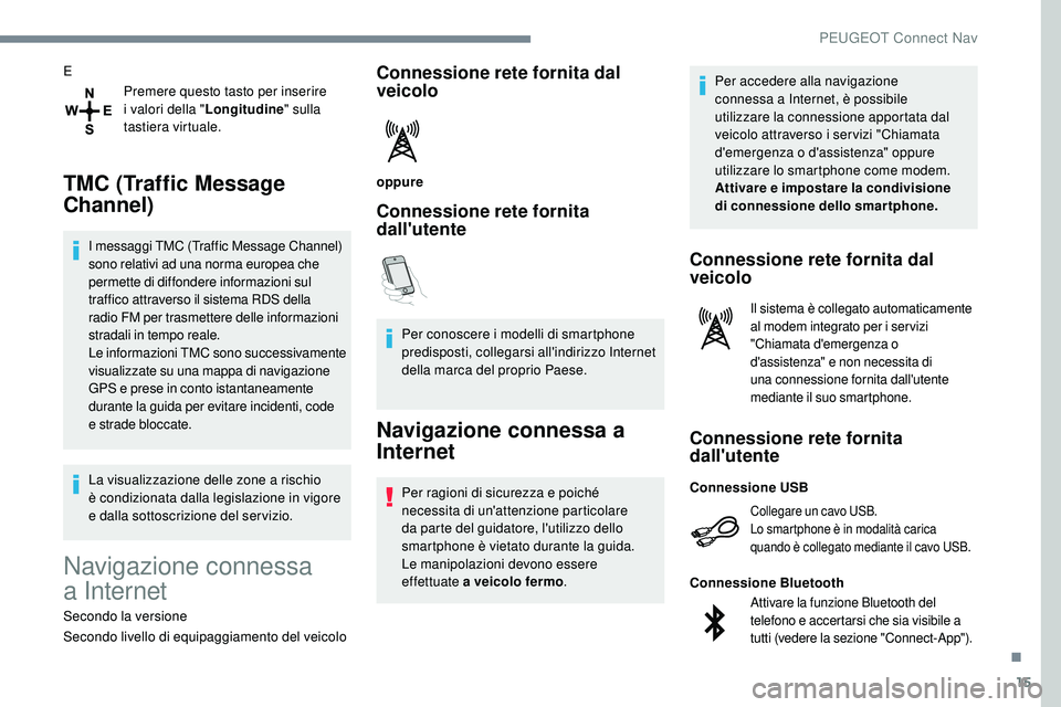 Peugeot 508 2018 Manuale del proprietario (in Italian) 15
EPremere questo tasto per inserire
i valori della " Longitudine" sulla
tastiera virtuale.
TMC (Traffic Message
Channel)
I messaggi TMC (Traffic Message Channel)
sono relativi ad una nor Peugeot 508 2018 Manuale del proprietario (in Italian) 15
EPremere questo tasto per inserire
i valori della " Longitudine" sulla
tastiera virtuale.
TMC (Traffic Message
Channel)
I messaggi TMC (Traffic Message Channel)
sono relativi ad una nor
