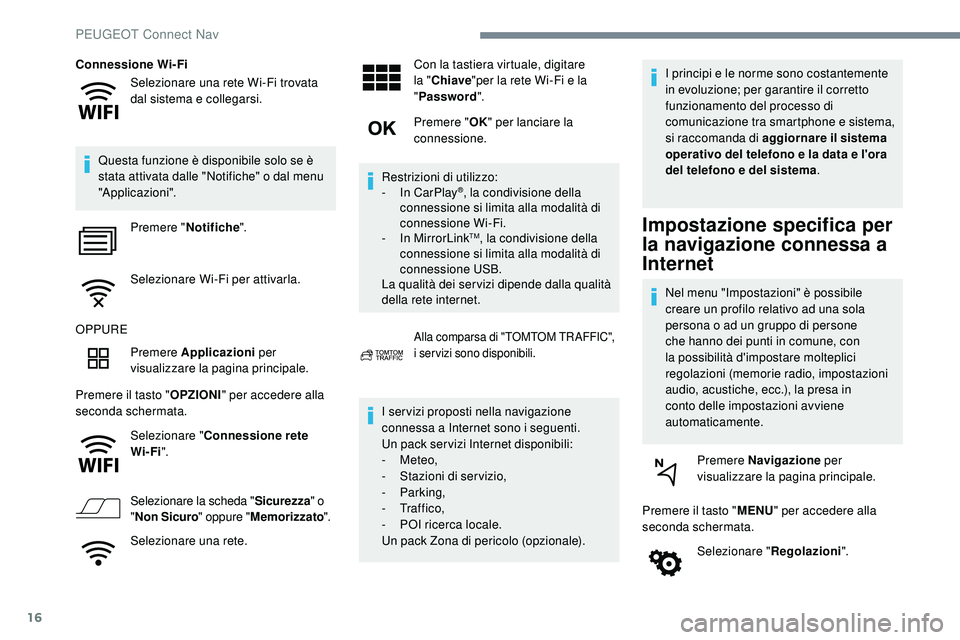 Peugeot 508 2018 Manuale del proprietario (in Italian) 16
Selezionare una rete Wi-Fi trovata
dal sistema e collegarsi.
Connessione Wi-Fi
Questa funzione è disponibile solo se è
stata attivata dalle "Notifiche" o dal menu
"Applicazioni" Peugeot 508 2018 Manuale del proprietario (in Italian) 16
Selezionare una rete Wi-Fi trovata
dal sistema e collegarsi.
Connessione Wi-Fi
Questa funzione è disponibile solo se è
stata attivata dalle "Notifiche" o dal menu
"Applicazioni"