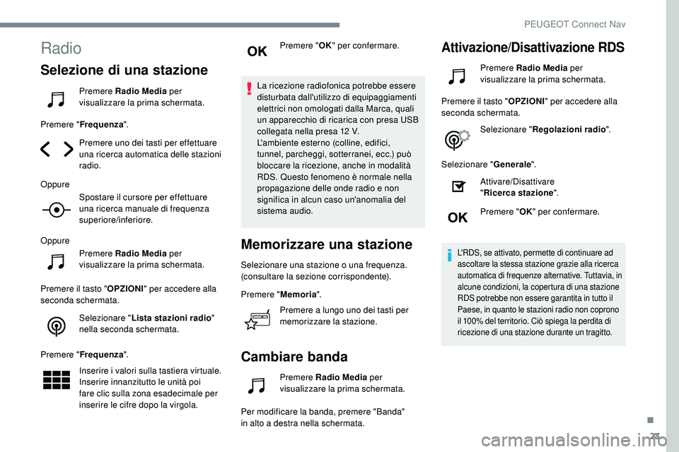 Peugeot 508 2018 Manuale del proprietario (in Italian) 23
Radio
Selezione di una stazione
Premere Radio Media per
visualizzare la prima schermata.
Premere " Frequenza ".
Premere uno dei tasti per effettuare
una ricerca automatica delle stazioni Peugeot 508 2018 Manuale del proprietario (in Italian) 23
Radio
Selezione di una stazione
Premere Radio Media per
visualizzare la prima schermata.
Premere " Frequenza ".
Premere uno dei tasti per effettuare
una ricerca automatica delle stazioni