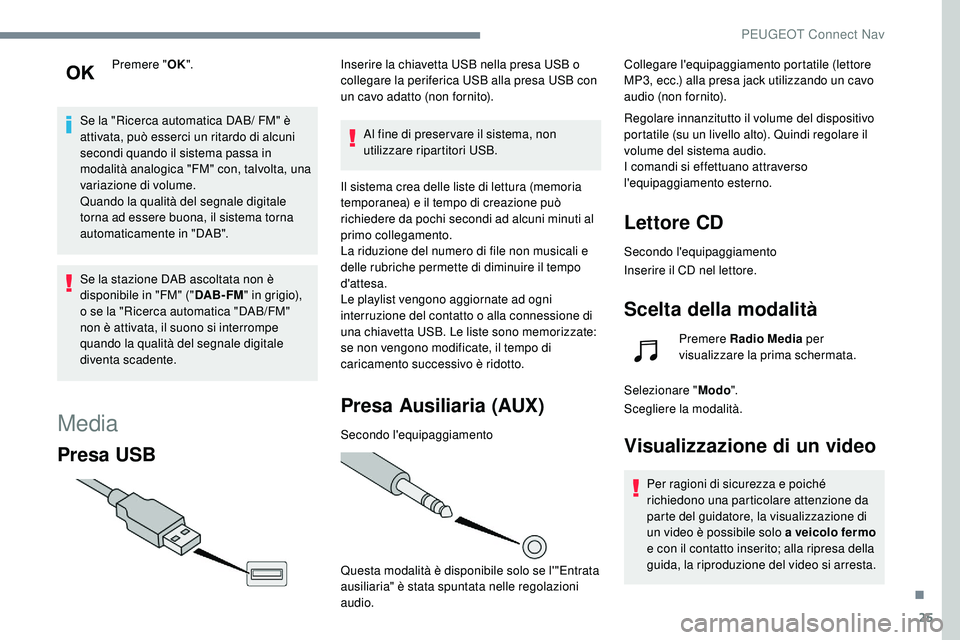 Peugeot 508 2018 Manuale del proprietario (in Italian) 25
Premere "OK".
Se la "Ricerca automatica DAB/ FM" è
attivata, può esserci un ritardo di alcuni
secondi quando il sistema passa in
modalità analogica "FM" con, talvolta, Peugeot 508 2018 Manuale del proprietario (in Italian) 25
Premere "OK".
Se la "Ricerca automatica DAB/ FM" è
attivata, può esserci un ritardo di alcuni
secondi quando il sistema passa in
modalità analogica "FM" con, talvolta,
