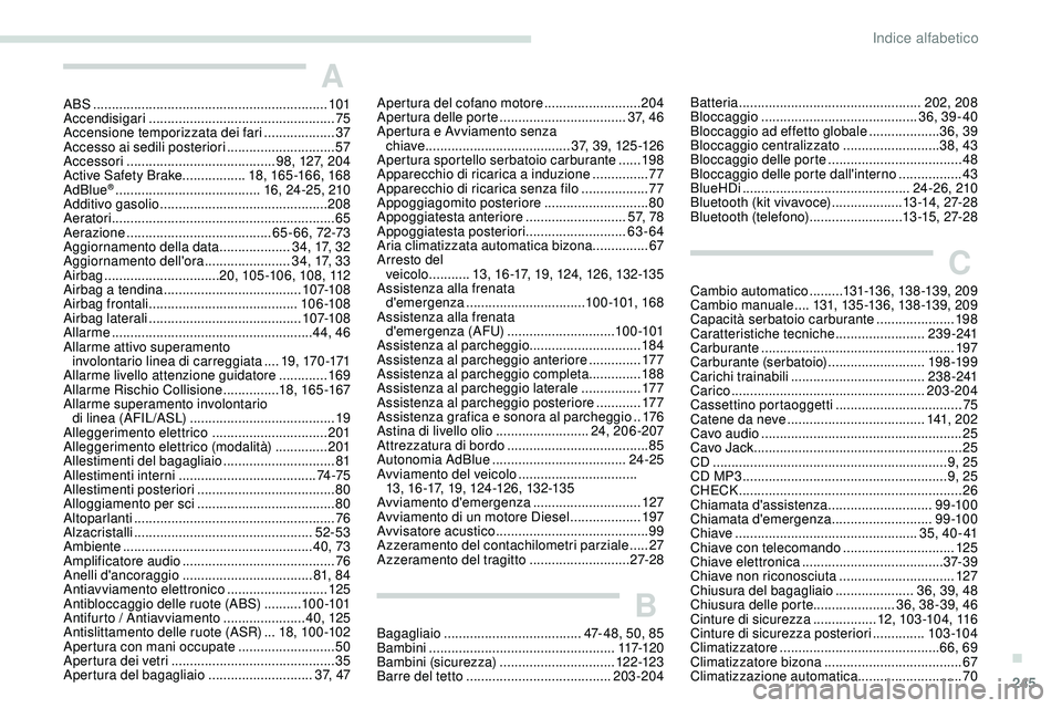 Peugeot 508 2018 Manuale del proprietario (in Italian) 245
A
ABS ...............................................................101
Accendisigari .................................................. 75
Accensione temporizzata dei fari
.................. Peugeot 508 2018 Manuale del proprietario (in Italian) 245
A
ABS ...............................................................101
Accendisigari .................................................. 75
Accensione temporizzata dei fari
..................