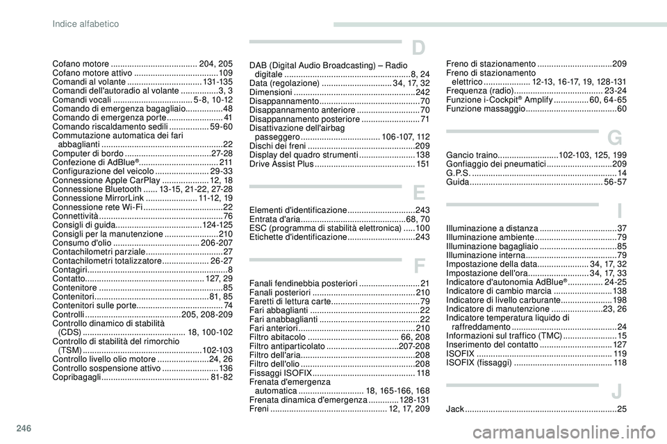 Peugeot 508 2018 Manuale del proprietario (in Italian) 246
Cofano motore ..................................... 204, 205
Cofano motore attivo .................................... 109
Comandi al volante
................................ 131-13 5
Comandi Peugeot 508 2018 Manuale del proprietario (in Italian) 246
Cofano motore ..................................... 204, 205
Cofano motore attivo .................................... 109
Comandi al volante
................................ 131-13 5
Comandi