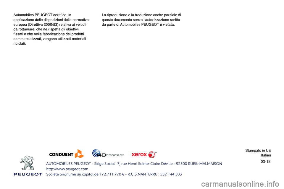 Peugeot 508 2018 Manuale del proprietario (in Italian) 03-18
Automobiles PEUGEOT certifica, in
applicazione delle disposizioni della normativa
europea (Direttiva 2000/53) relativa ai veicoli
da rottamare, che ne rispetta gli obiettivi
fissati e che ne Peugeot 508 2018 Manuale del proprietario (in Italian) 03-18
Automobiles PEUGEOT certifica, in
applicazione delle disposizioni della normativa
europea (Direttiva 2000/53) relativa ai veicoli
da rottamare, che ne rispetta gli obiettivi
fissati e che ne