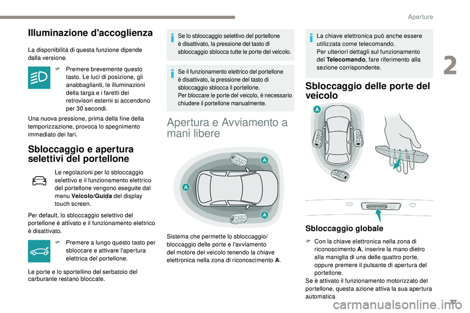 Peugeot 508 2018 Manuale del proprietario (in Italian) 37
Illuminazione d'accoglienza
La disponibilità di questa funzione dipende
dalla versione.F
P
remere brevemente questo
tasto. Le luci di posizione, gli
anabbaglianti, le illuminazioni
dell Peugeot 508 2018 Manuale del proprietario (in Italian) 37
Illuminazione d'accoglienza
La disponibilità di questa funzione dipende
dalla versione.F
P
remere brevemente questo
tasto. Le luci di posizione, gli
anabbaglianti, le illuminazioni
dell