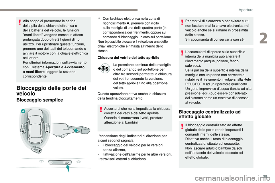 Peugeot 508 2018 Manuale del proprietario (in Italian) 39
Allo scopo di preser vare la carica
della pila della chiave elettronica e
della batteria del veicolo, le funzioni
"mani libere" vengono messe in attesa
prolungata dopo oltre 21 giorni d Peugeot 508 2018 Manuale del proprietario (in Italian) 39
Allo scopo di preser vare la carica
della pila della chiave elettronica e
della batteria del veicolo, le funzioni
"mani libere" vengono messe in attesa
prolungata dopo oltre 21 giorni d