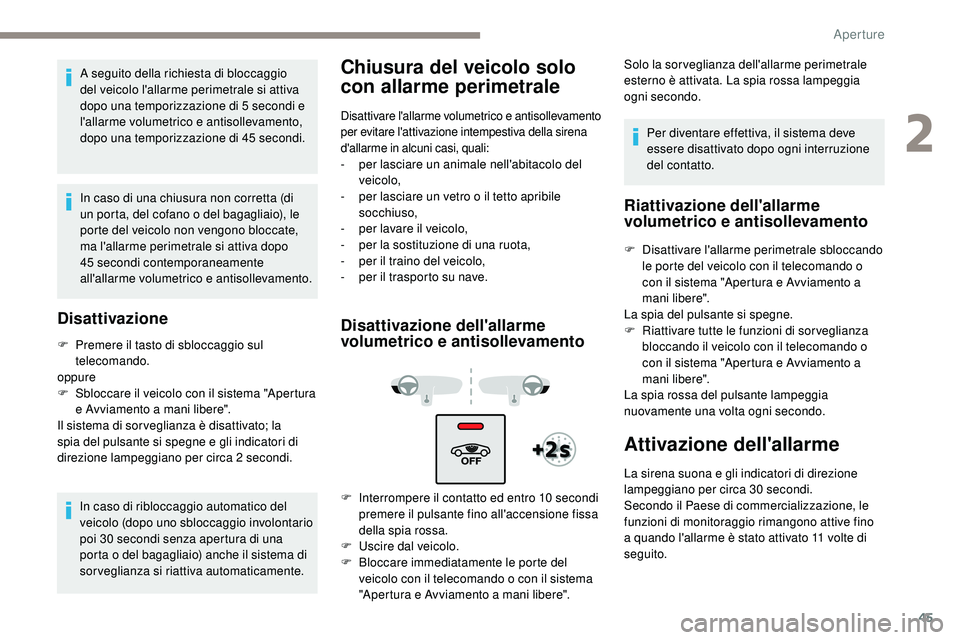 Peugeot 508 2018 Manuale del proprietario (in Italian) 45
A seguito della richiesta di bloccaggio
del veicolo l'allarme perimetrale si attiva
dopo una temporizzazione di 5 secondi e
l'allarme volumetrico e antisollevamento,
dopo una temporizza Peugeot 508 2018 Manuale del proprietario (in Italian) 45
A seguito della richiesta di bloccaggio
del veicolo l'allarme perimetrale si attiva
dopo una temporizzazione di 5 secondi e
l'allarme volumetrico e antisollevamento,
dopo una temporizza