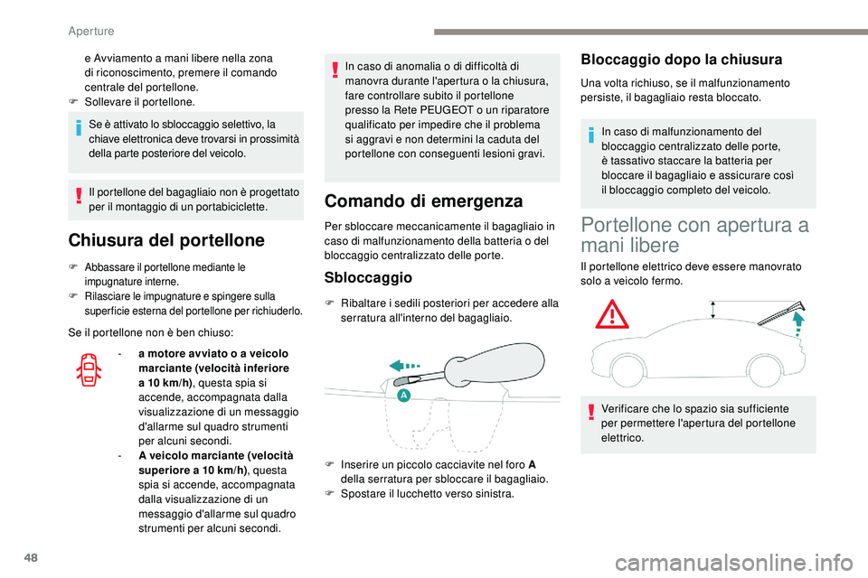 Peugeot 508 2018 Manuale del proprietario (in Italian) 48
Se è attivato lo sbloccaggio selettivo, la
chiave elettronica deve trovarsi in prossimità
della parte posteriore del veicolo.
Il portellone del bagagliaio non è progettato
per il montaggio di Peugeot 508 2018 Manuale del proprietario (in Italian) 48
Se è attivato lo sbloccaggio selettivo, la
chiave elettronica deve trovarsi in prossimità
della parte posteriore del veicolo.
Il portellone del bagagliaio non è progettato
per il montaggio di