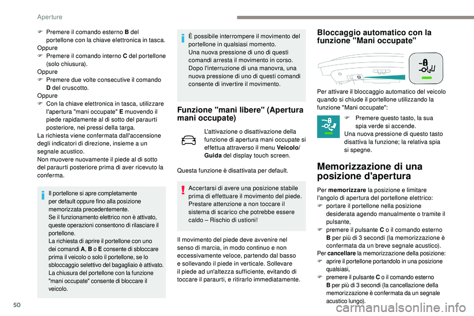Peugeot 508 2018  Manuale del proprietario (in Italian) 50
F Premere il comando esterno B del portellone con la chiave elettronica in tasca.
Oppure
F
 
P
 remere il comando interno C del portellone 
(solo chiusura).
Oppure
F
 
P
 remere due volte consecuti
