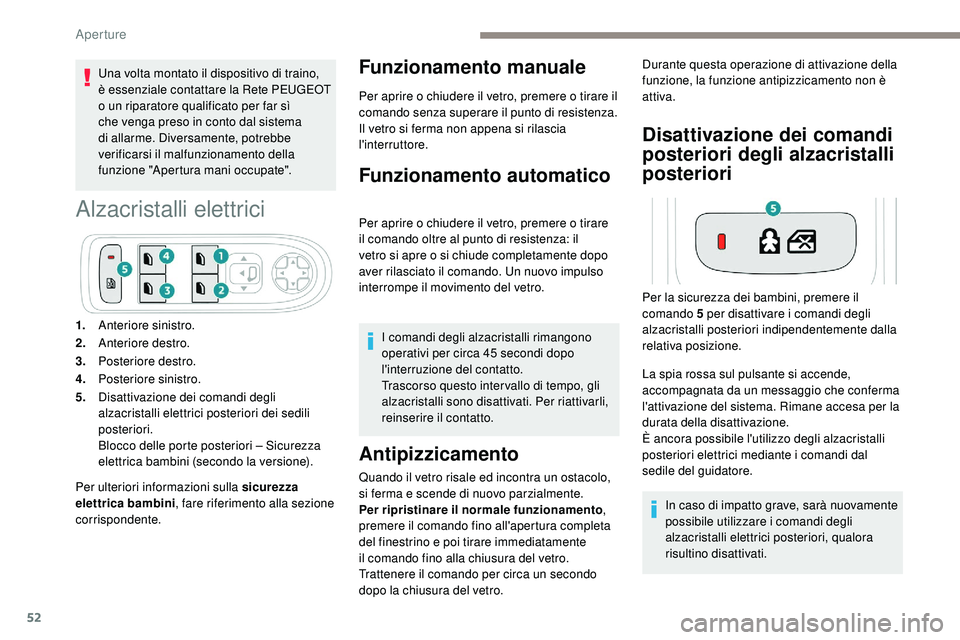 Peugeot 508 2018  Manuale del proprietario (in Italian) 52
Una volta montato il dispositivo di traino, 
è  essenziale contattare la Rete PEUGEOT 
o un riparatore qualificato per far sì 
che venga preso in conto dal sistema 
di allarme. Diversamente, potr