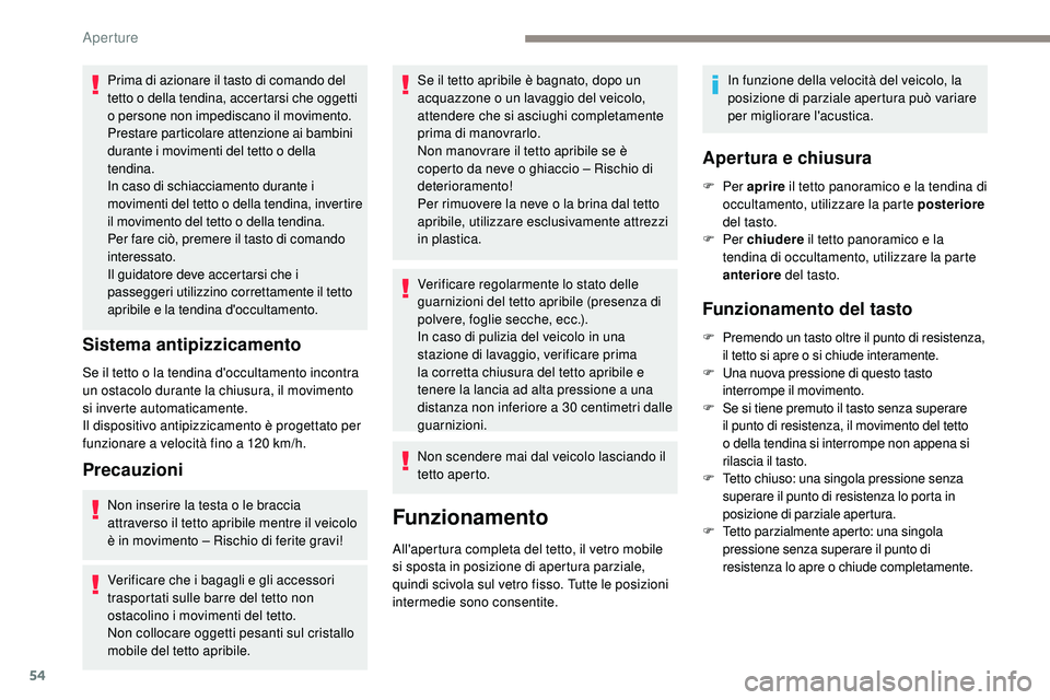 Peugeot 508 2018  Manuale del proprietario (in Italian) 54
Prima di azionare il tasto di comando del 
tetto o della tendina, accertarsi che oggetti 
o persone non impediscano il movimento.
Prestare particolare attenzione ai bambini 
durante i movimenti del