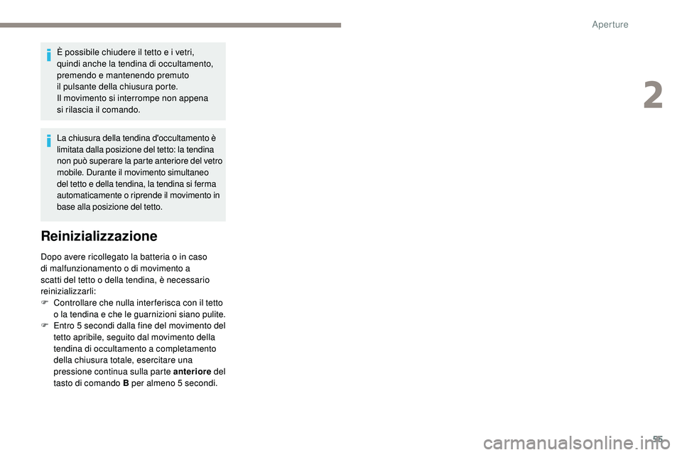 Peugeot 508 2018  Manuale del proprietario (in Italian) 55
È possibile chiudere il tetto e i vetri, 
quindi anche la tendina di occultamento, 
premendo e mantenendo premuto 
il pulsante della chiusura porte. 
Il  movimento si interrompe non appena 
si
 

