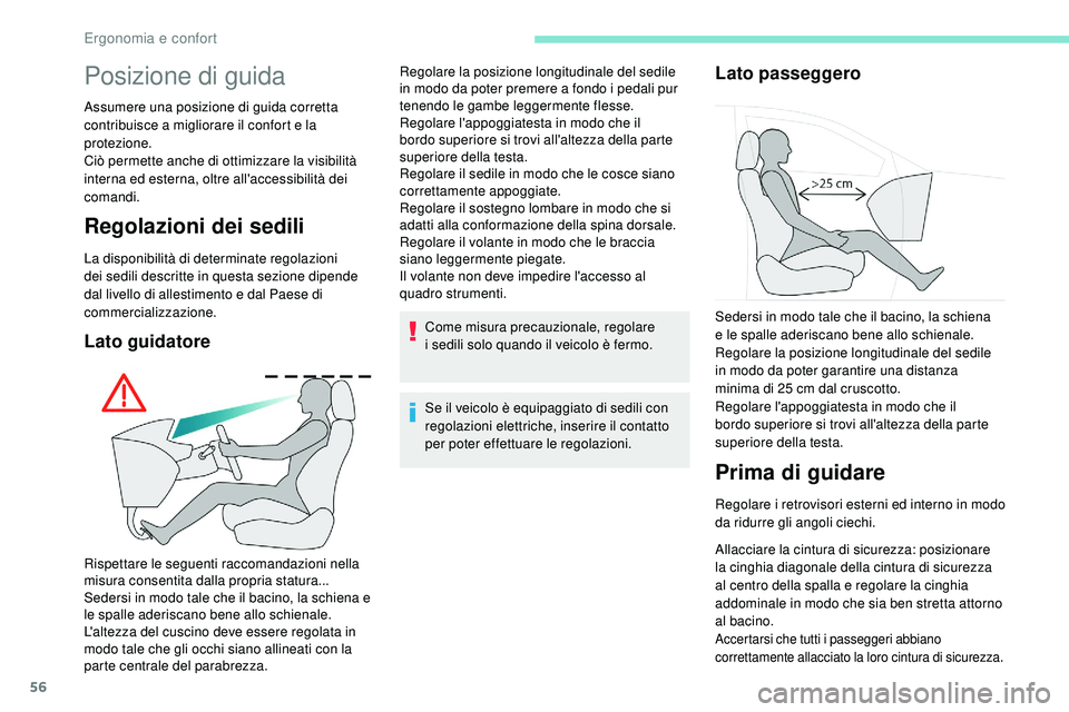 Peugeot 508 2018  Manuale del proprietario (in Italian) 56
Posizione di guida
Assumere una posizione di guida corretta 
contribuisce a migliorare il confort e la 
protezione.
Ciò permette anche di ottimizzare la visibilità 
interna ed esterna, oltre all&