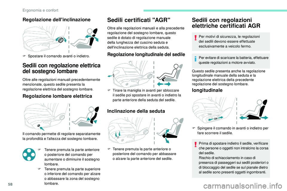 Peugeot 508 2018  Manuale del proprietario (in Italian) 58
Regolazione dell'inclinazione
F Spostare il comando avanti o indietro.
Sedili con regolazione elettrica 
del sostegno lombare
Oltre alle regolazioni manuali precedentemente 
menzionate, questo 