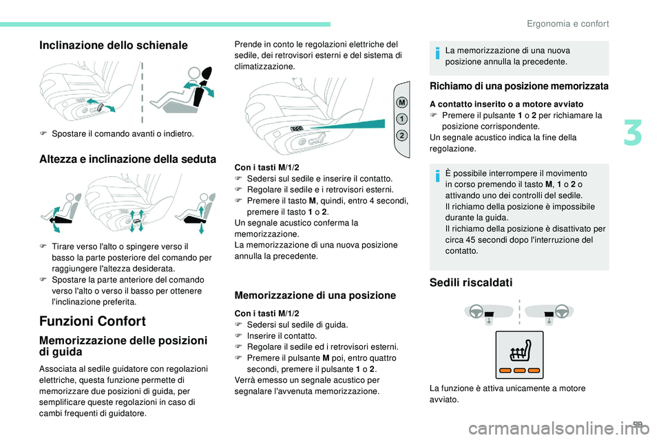Peugeot 508 2018  Manuale del proprietario (in Italian) 59
Inclinazione dello schienale
F Spostare il comando avanti o indietro.
Altezza e inclinazione della seduta
Funzioni Confort
Memorizzazione delle posizioni 
di guida
Associata al sedile guidatore con