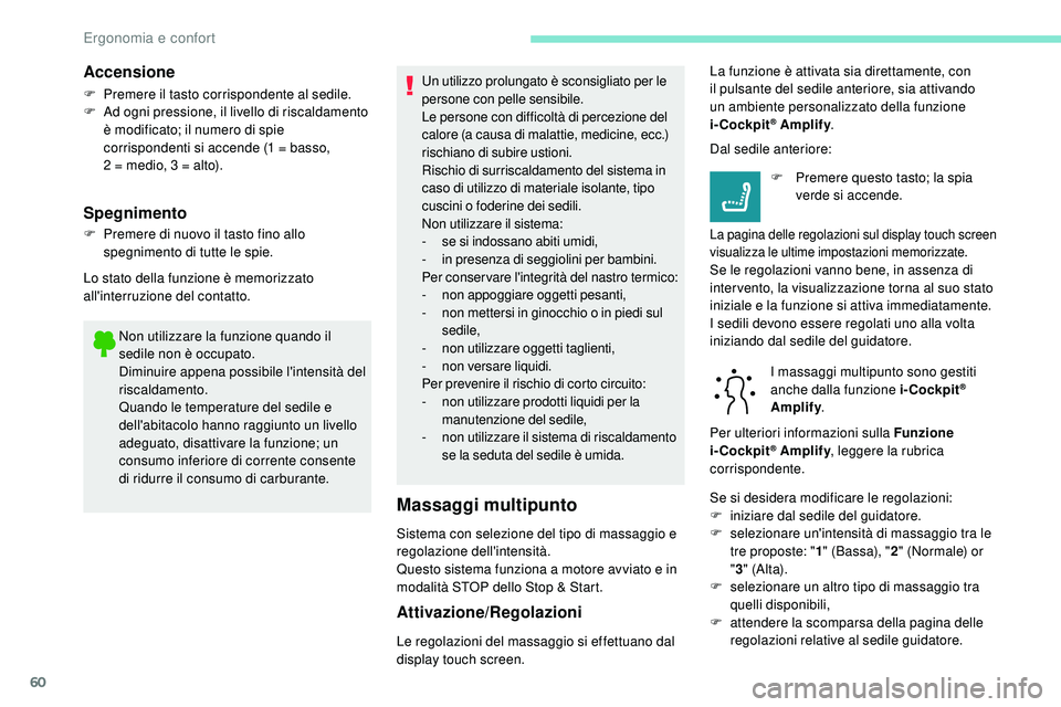Peugeot 508 2018  Manuale del proprietario (in Italian) 60
Non utilizzare la funzione quando il 
sedile non è occupato.
Diminuire appena possibile l'intensità del 
riscaldamento.
Quando le temperature del sedile e 
dell'abitacolo hanno raggiunto 