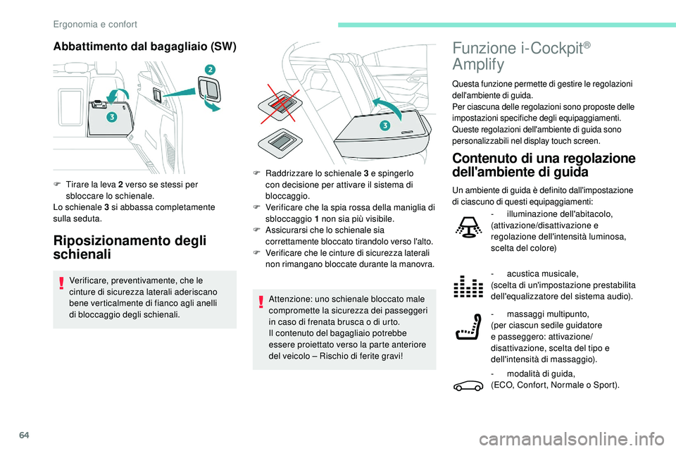Peugeot 508 2018  Manuale del proprietario (in Italian) 64
Abbattimento dal bagagliaio (SW)
Riposizionamento degli 
schienali
Verificare, preventivamente, che le 
cinture di sicurezza laterali aderiscano 
bene verticalmente di fianco agli anelli 
di
 
bloc