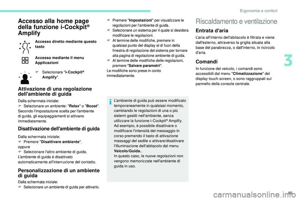 Peugeot 508 2018  Manuale del proprietario (in Italian) 65
Accesso alla home page 
della funzione i-Cockpit® 
Amplify
Accesso diretto mediante questo 
tasto
Accesso mediante il menu 
Applicazioni
F
 
Sel
 ezionare " i-Cockpit
® 
Amplify ".
Attiva