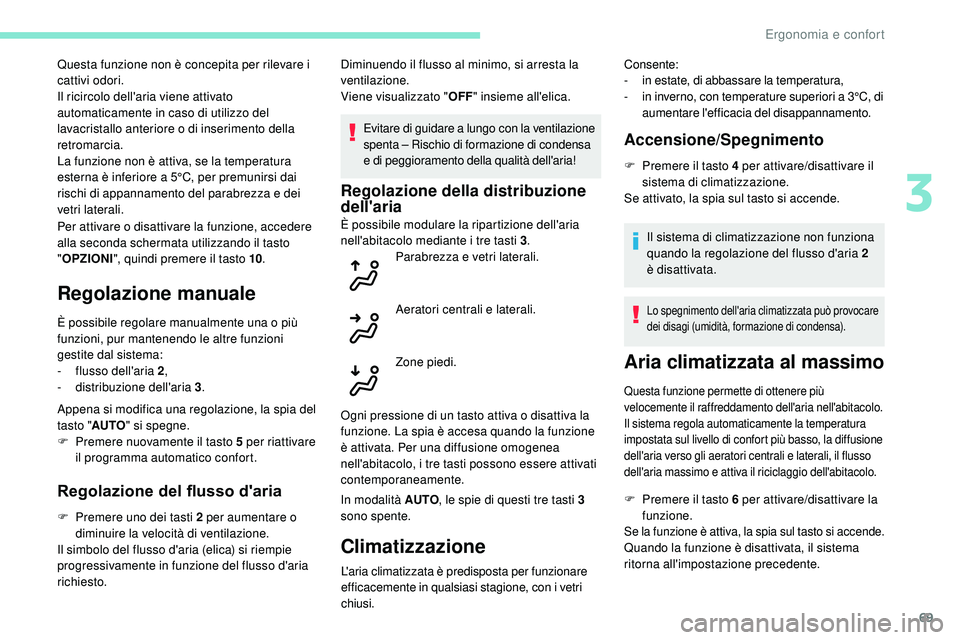 Peugeot 508 2018 Manuale del proprietario (in Italian) 69
Per attivare o disattivare la funzione, accedere
alla seconda schermata utilizzando il tasto
"OPZIONI ", quindi premere il tasto 10 .
Regolazione manuale
È possibile regolare manualmente Peugeot 508 2018 Manuale del proprietario (in Italian) 69
Per attivare o disattivare la funzione, accedere
alla seconda schermata utilizzando il tasto
"OPZIONI ", quindi premere il tasto 10 .
Regolazione manuale
È possibile regolare manualmente