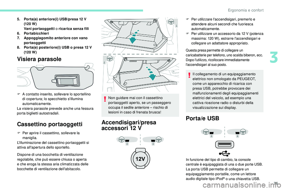 Peugeot 508 2018 Manuale del proprietario (in Italian) 75
5.Por ta(e) anteriore(i) USB/presa 12 V
(120 W )
Vani portaoggetti o ricarica senza fili
6. Portabicchieri
7. Appoggiagomito anteriore con vano
portaoggetti
8. Por ta(e) posteriore(i) USB o pres Peugeot 508 2018 Manuale del proprietario (in Italian) 75
5.Por ta(e) anteriore(i) USB/presa 12 V
(120 W )
Vani portaoggetti o ricarica senza fili
6. Portabicchieri
7. Appoggiagomito anteriore con vano
portaoggetti
8. Por ta(e) posteriore(i) USB o pres