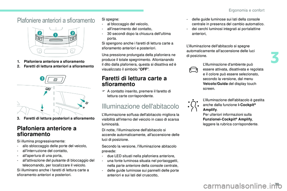 Peugeot 508 2018  Manuale del proprietario (in Italian) 79
Plafoniere anteriori a sfioramento
1.Plafoniera anteriore a sfioramento
2. Faretti di lettura anteriori a sfioramento
3. Faretti di lettura posteriori a sfioramento
Plafoniera anteriore a 
sfiorame Peugeot 508 2018  Manuale del proprietario (in Italian) 79
Plafoniere anteriori a sfioramento
1.Plafoniera anteriore a sfioramento
2. Faretti di lettura anteriori a sfioramento
3. Faretti di lettura posteriori a sfioramento
Plafoniera anteriore a 
sfiorame