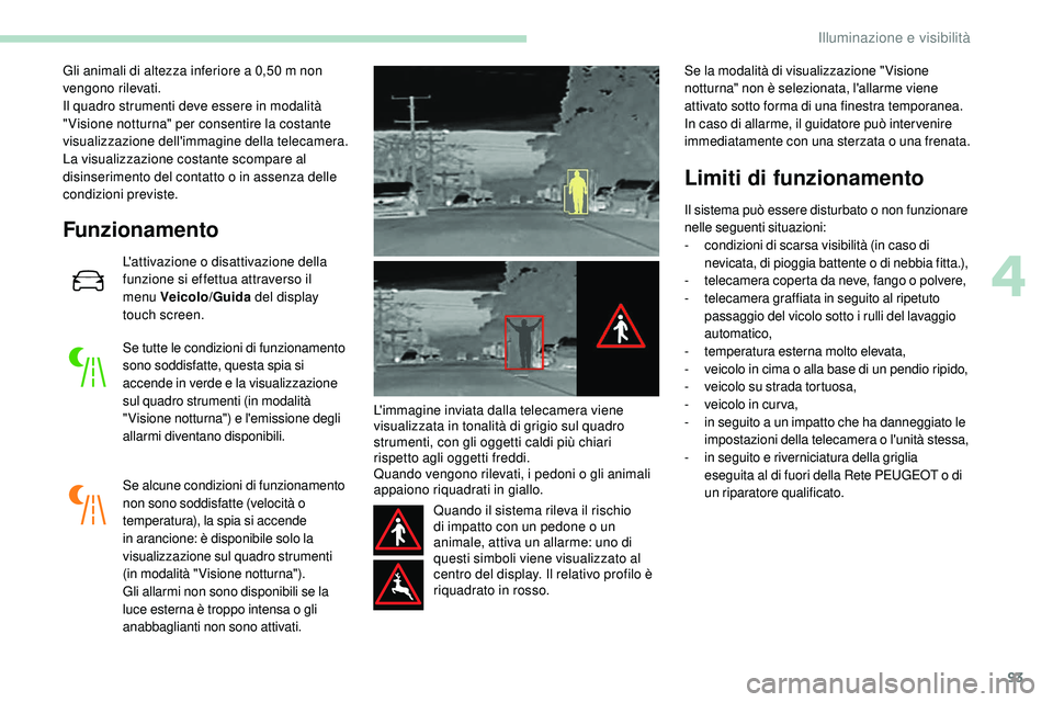 Peugeot 508 2018 Manuale del proprietario (in Italian) 93
Gli animali di altezza inferiore a 0,50 m non
v engono rilevati.
Il quadro strumenti deve essere in modalità
" Visione notturna" per consentire la costante
visualizzazione dell'imma Peugeot 508 2018 Manuale del proprietario (in Italian) 93
Gli animali di altezza inferiore a 0,50 m non
v engono rilevati.
Il quadro strumenti deve essere in modalità
" Visione notturna" per consentire la costante
visualizzazione dell'imma