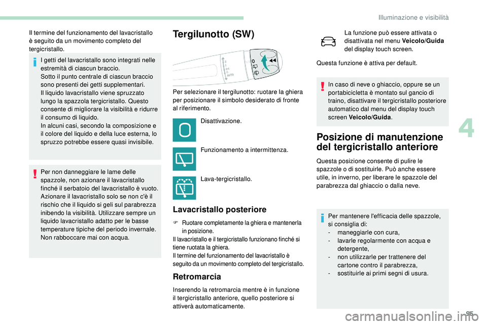 Peugeot 508 2018 Manuale del proprietario (in Italian) 95
I getti del lavacristallo sono integrati nelle
estremità di ciascun braccio.
Sotto il punto centrale di ciascun braccio
sono presenti dei getti supplementari.
Il liquido lavacristallo viene spru Peugeot 508 2018 Manuale del proprietario (in Italian) 95
I getti del lavacristallo sono integrati nelle
estremità di ciascun braccio.
Sotto il punto centrale di ciascun braccio
sono presenti dei getti supplementari.
Il liquido lavacristallo viene spru