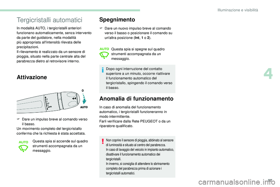 Peugeot 508 2018 Manuale del proprietario (in Italian) 97
Tergicristalli automatici
In modalità AUTO, i tergicristalli anteriori
funzionano automaticamente, senza intervento
da parte del guidatore, nella modalità
più appropriata all'intensità r Peugeot 508 2018 Manuale del proprietario (in Italian) 97
Tergicristalli automatici
In modalità AUTO, i tergicristalli anteriori
funzionano automaticamente, senza intervento
da parte del guidatore, nella modalità
più appropriata all'intensità r