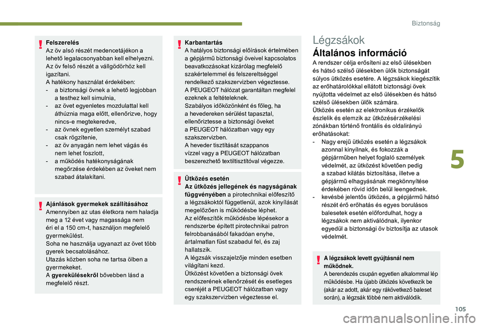 Peugeot 508 2018 Kezelési útmutató (in Hungarian) 105
Felszerelés
Az öv alsó részét medencetájékon a
lehető legalacsonyabban kell elhelyezni.
Az öv felső részét a vállgödörhöz kell
igazítani.
A hatékony használat érdekében:
-
Peugeot 508 2018 Kezelési útmutató (in Hungarian) 105
Felszerelés
Az öv alsó részét medencetájékon a
lehető legalacsonyabban kell elhelyezni.
Az öv felső részét a vállgödörhöz kell
igazítani.
A hatékony használat érdekében:
-
