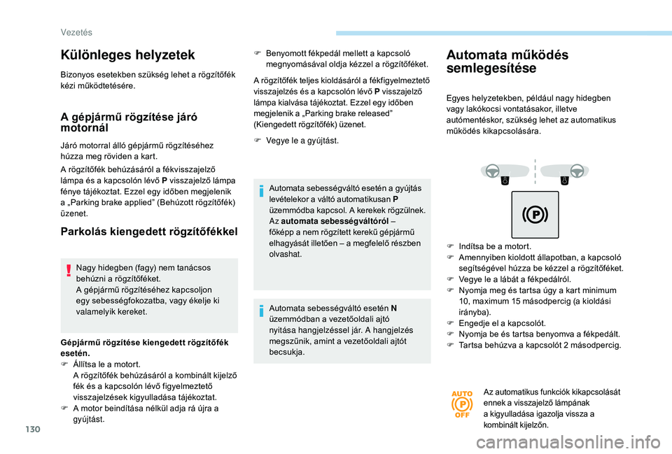 Peugeot 508 2018  Kezelési útmutató (in Hungarian) 130
Különleges helyzetek
Bizonyos esetekben szükség lehet a rögzítőfék 
kézi működtetésére.
A gépjármű rögzítése járó 
motornál
Járó motorral álló gépjármű rögzítéséhe