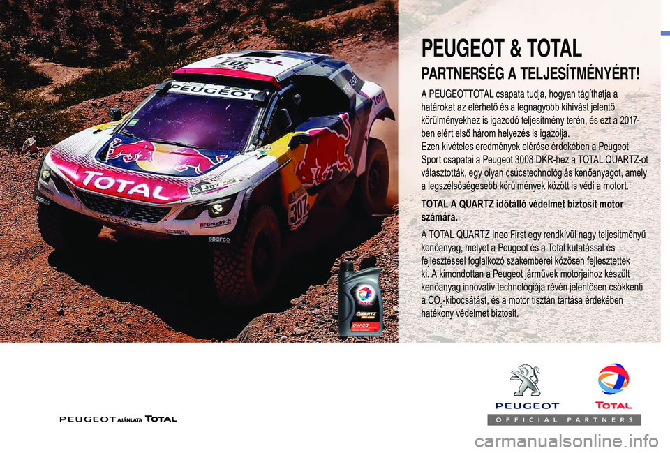 Peugeot 508 2018 Kezelési útmutató (in Hungarian) A PEUGEOTTOTAL csapata tudja, hogyan tágíthatja a
határokat az elérhető és a legnagyobb kihívást jelentő
körülményekhez is igazodó teljesítmény terén, és ezt a 2017-
ben elért els Peugeot 508 2018 Kezelési útmutató (in Hungarian) A PEUGEOTTOTAL csapata tudja, hogyan tágíthatja a
határokat az elérhető és a legnagyobb kihívást jelentő
körülményekhez is igazodó teljesítmény terén, és ezt a 2017-
ben elért els
