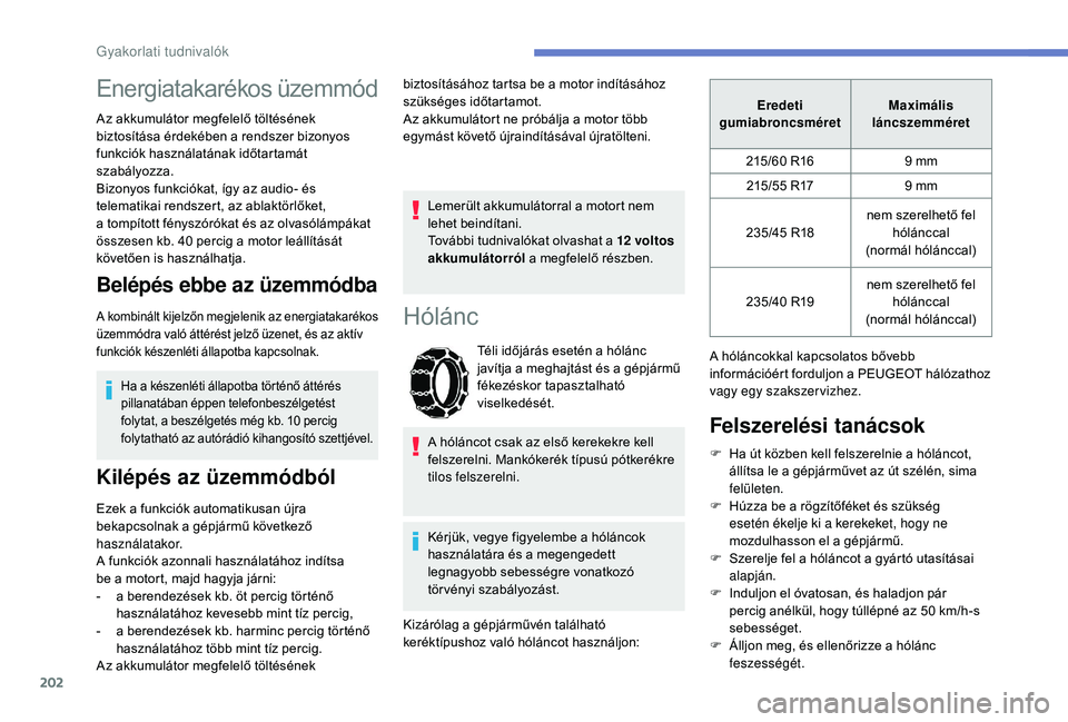Peugeot 508 2018 Kezelési útmutató (in Hungarian) 202
Energiatakarékos üzemmód
Az akkumulátor megfelelő töltésének
biztosítása érdekében a rendszer bizonyos
funkciók használatának időtartamát
szabályozza.
Bizonyos funkciókat, í Peugeot 508 2018 Kezelési útmutató (in Hungarian) 202
Energiatakarékos üzemmód
Az akkumulátor megfelelő töltésének
biztosítása érdekében a rendszer bizonyos
funkciók használatának időtartamát
szabályozza.
Bizonyos funkciókat, í