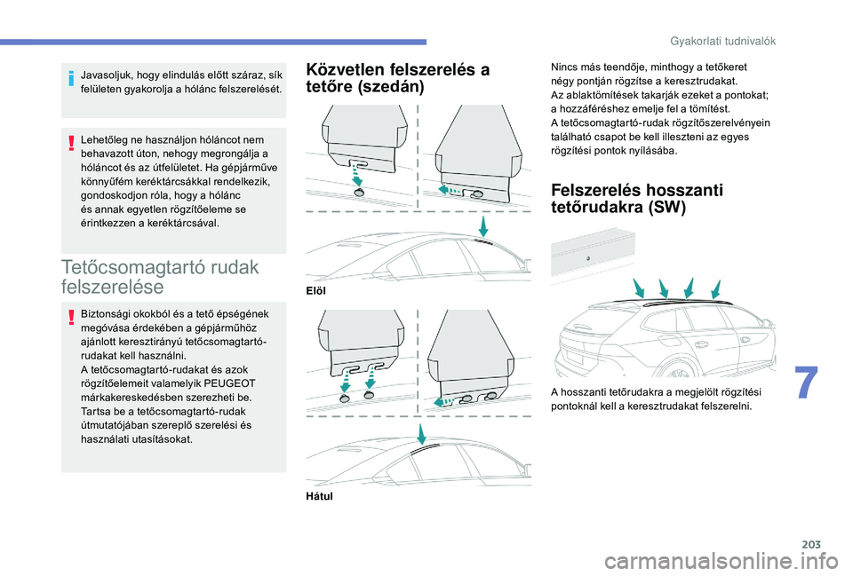 Peugeot 508 2018 Kezelési útmutató (in Hungarian) 203
Javasoljuk, hogy elindulás előtt száraz, sík
felületen gyakorolja a hólánc felszerelését.
Lehetőleg ne használjon hóláncot nem
behavazott úton, nehogy megrongálja a
hóláncot é Peugeot 508 2018 Kezelési útmutató (in Hungarian) 203
Javasoljuk, hogy elindulás előtt száraz, sík
felületen gyakorolja a hólánc felszerelését.
Lehetőleg ne használjon hóláncot nem
behavazott úton, nehogy megrongálja a
hóláncot é