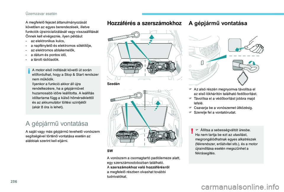 Peugeot 508 2018  Kezelési útmutató (in Hungarian) 236
A megfelelő fejezet áttanulmányozását 
követően az egyes berendezések, illetve 
funkciók újrainicializálását vagy visszaállítását 
Önnek kell elvégeznie, ilyen például:
- 
a
 