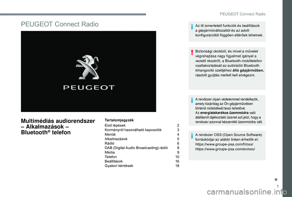 Peugeot 508 2018  Kezelési útmutató (in Hungarian) 1
PEUGEOT Connect Radio
Multimédiás audiorendszer 
– Alkalmazások – 
Bluetooth
® telefon
Tartalomjegyzék
Első lépések  
2
K

ormányról használható kapcsolók   
3
M

enük   
4
A

lkal