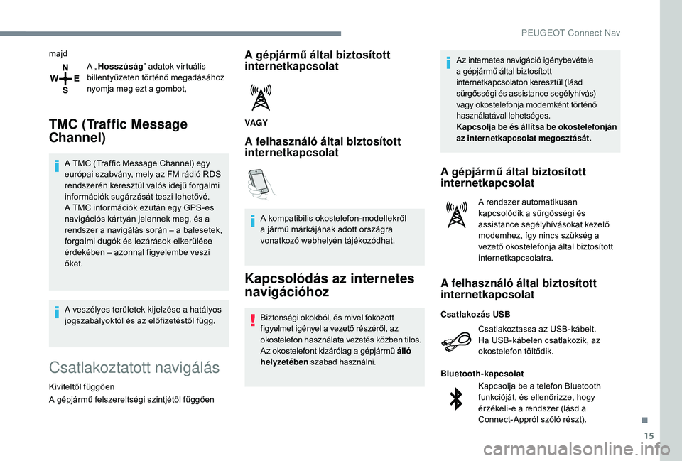 Peugeot 508 2018  Kezelési útmutató (in Hungarian) 15
majdA „Hosszúság ” adatok virtuális 
billentyűzeten történő megadásához 
nyomja meg ezt a gombot,
TMC (Traffic Message 
Channel)
A TMC (Traffic Message Channel) egy 
európai szabvány
