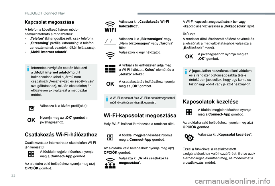 Peugeot 508 2018  Kezelési útmutató (in Hungarian) 22
Kapcsolat megosztása
A telefon a következő három módon 
csatlakoztatható a rendszerhez:
- 
„T

elefon ” (kihangosítószett, csak telefon),
-
 
„ S

treaming” profillal (streaming: a 