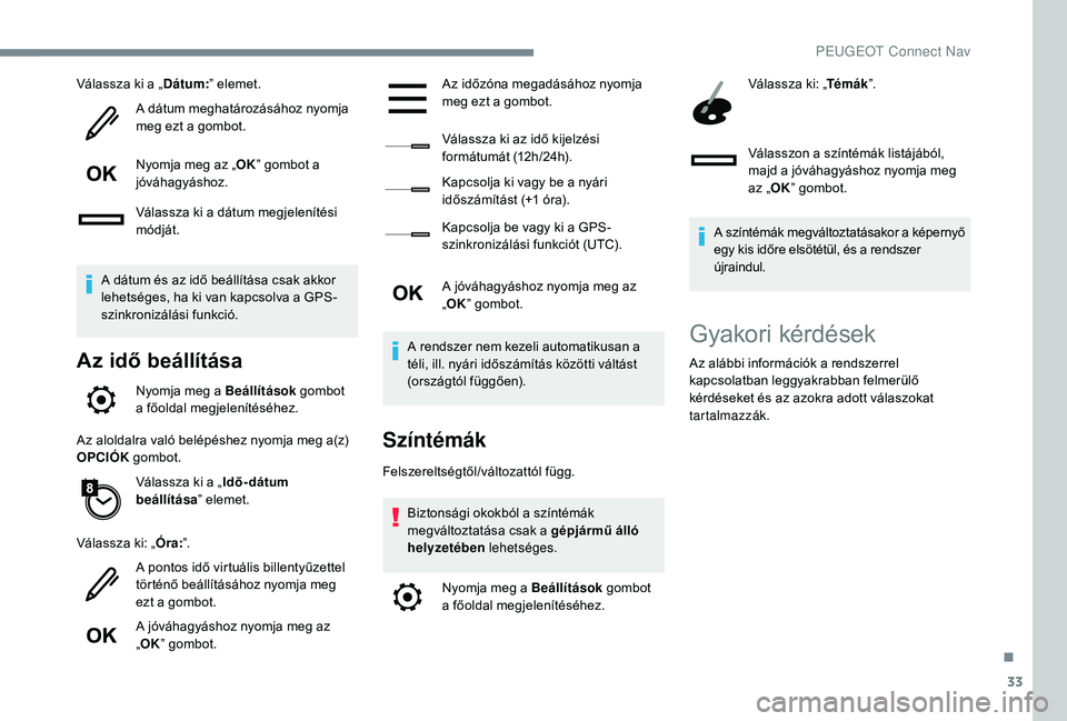 Peugeot 508 2018  Kezelési útmutató (in Hungarian) 33
Válassza ki a „Dátum:” elemet.
A dátum meghatározásához nyomja 
meg ezt a gombot.
Nyomja meg az „ OK” gombot a 
jóváhagyáshoz.
Válassza ki a dátum megjelenítési 
módját.
A d