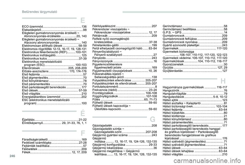 Peugeot 508 2018  Kezelési útmutató (in Hungarian) 246246
E
ECO üzemmód ..............................................13 6
Elakadásjelző  .................................................. 98
Elégtelen gumiabroncsnyomás érzékelő ~  Abroncsnyo