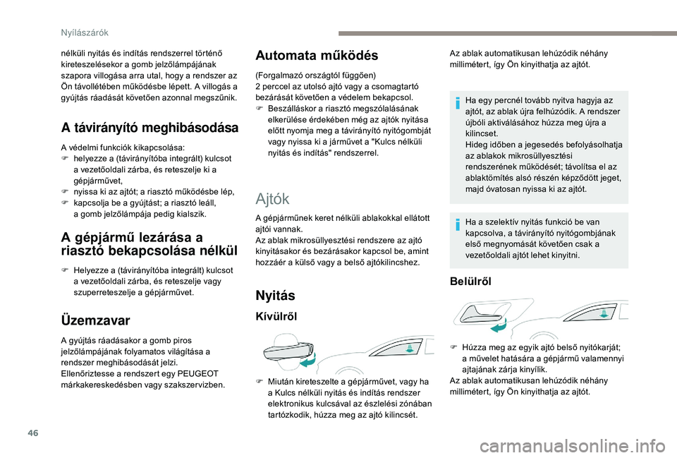 Peugeot 508 2018  Kezelési útmutató (in Hungarian) 46
nélküli nyitás és indítás rendszerrel történő 
kireteszelésekor a gomb jelzőlámpájának 
szapora villogása arra utal, hogy a rendszer az 
Ön távollétében működésbe lépett. A v
