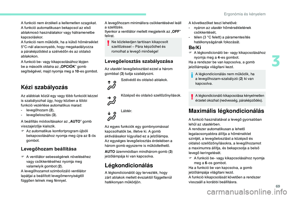 Peugeot 508 2018  Kezelési útmutató (in Hungarian) 69
A funkció be- vagy kikapcsolásához lépjen 
be a második oldalra az „OPCIÓK” gomb 
segítségével, majd nyomja meg a 10 -es gombot.
Kézi szabályozás
Az alábbiak közül egy vagy több