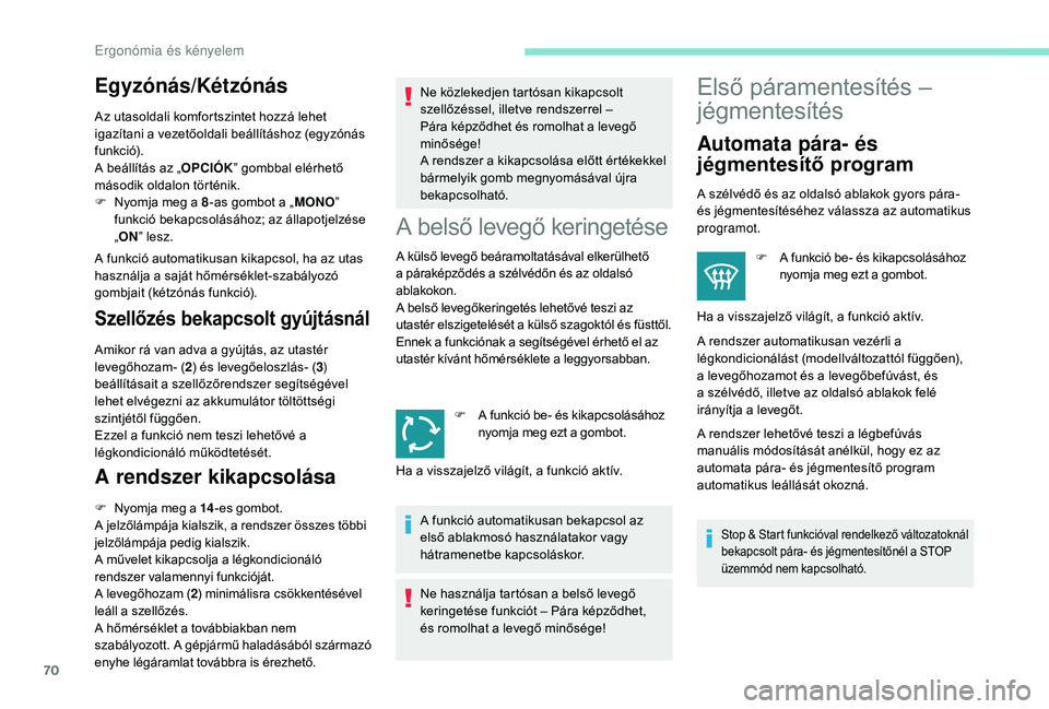 Peugeot 508 2018  Kezelési útmutató (in Hungarian) 70
Egyzónás/Kétzónás
Az utasoldali komfortszintet hozzá lehet 
igazítani a vezetőoldali beállításhoz (egyzónás 
funkció).
A beállítás az „OPCIÓK” gombbal elérhető 
második old