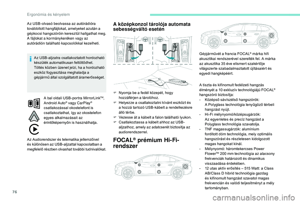 Peugeot 508 2018  Kezelési útmutató (in Hungarian) 76
Az USB-olvasó beolvassa az autórádióra 
továbbított hangfájlokat, amelyeket azután a 
gépkocsi hangszóróin keresztül hallgathat meg.
A fájlokat a kormánykeréken vagy az 
autórádió