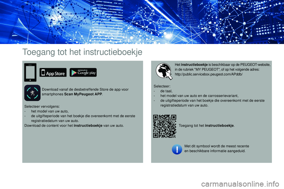 Peugeot 508 2018  Handleiding (in Dutch) Toegang tot het instructieboekje
Download vanaf de desbetreffende Store de app voor 
smartphones Scan MyPeugeot APP.
Toegang tot het instructieboekje.
Het instructieboekje  is beschikbaar op de PEUGEO