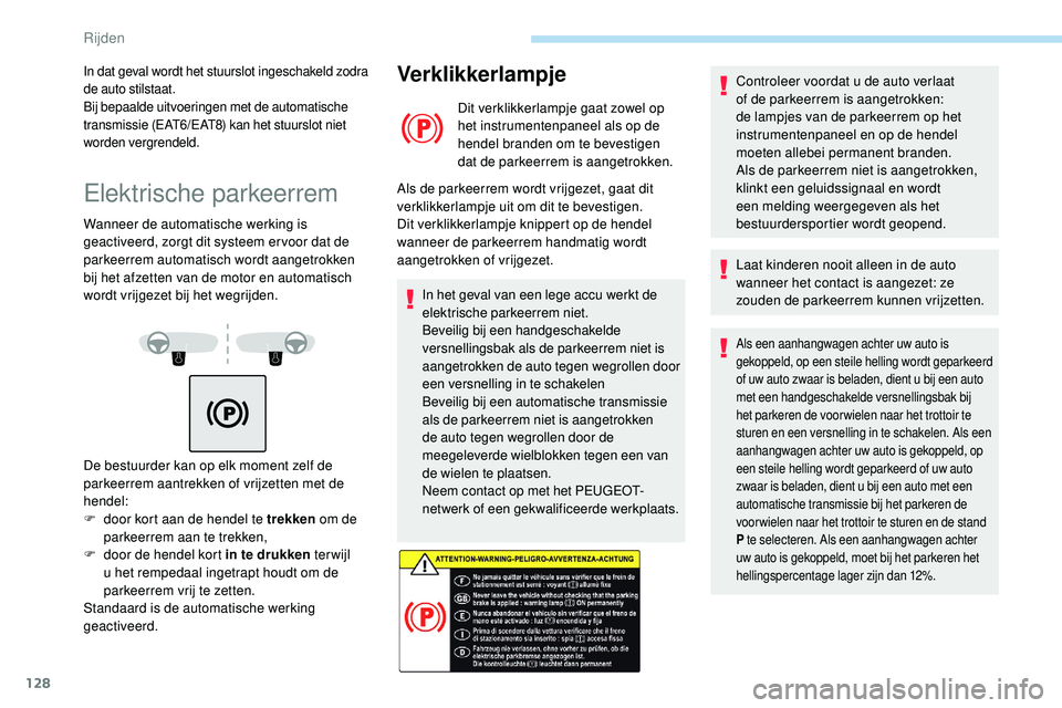 Peugeot 508 2018 Handleiding (in Dutch) 128
Elektrische parkeerrem
Wanneer de automatische werking is
geactiveerd, zorgt dit systeem er voor dat de
parkeerrem automatisch wordt aangetrokken
bij het afzetten van de motor en automatisch
w Peugeot 508 2018 Handleiding (in Dutch) 128
Elektrische parkeerrem
Wanneer de automatische werking is
geactiveerd, zorgt dit systeem er voor dat de
parkeerrem automatisch wordt aangetrokken
bij het afzetten van de motor en automatisch
w