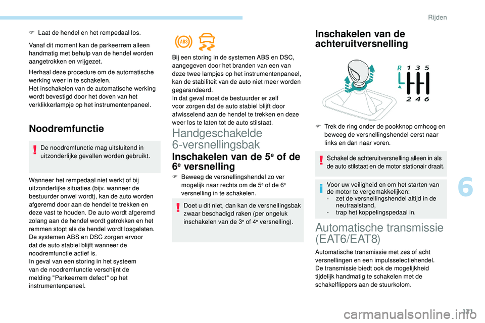 Peugeot 508 2018 Handleiding (in Dutch) 131
F Laat de hendel en het rempedaal los.
Vanaf dit moment kan de parkeerrem alleen
handmatig met behulp van de hendel worden
aangetrokken en vrijgezet.
Herhaal deze procedure om de automatische
w Peugeot 508 2018 Handleiding (in Dutch) 131
F Laat de hendel en het rempedaal los.
Vanaf dit moment kan de parkeerrem alleen
handmatig met behulp van de hendel worden
aangetrokken en vrijgezet.
Herhaal deze procedure om de automatische
w