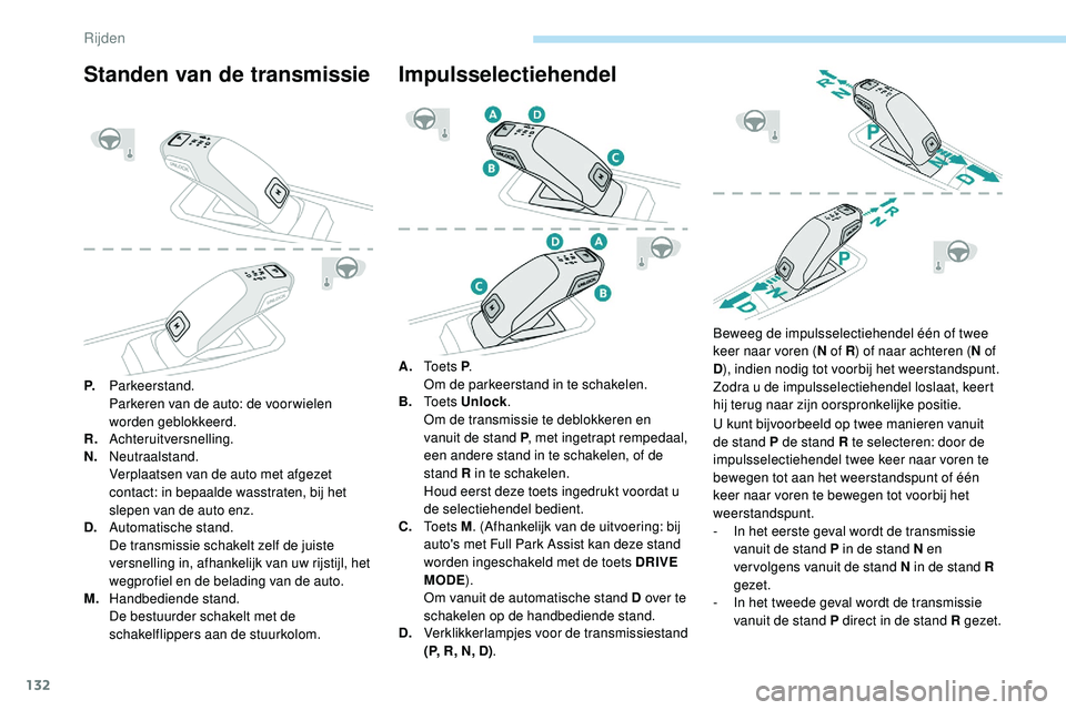Peugeot 508 2018 Handleiding (in Dutch) 132
Standen van de transmissie
P.Parkeerstand.
Parkeren van de auto: de voor wielen
worden geblokkeerd.
R. Achteruitversnelling.
N. Neutraalstand.
Verplaatsen van de auto met afgezet
contact: in bep Peugeot 508 2018 Handleiding (in Dutch) 132
Standen van de transmissie
P.Parkeerstand.
Parkeren van de auto: de voor wielen
worden geblokkeerd.
R. Achteruitversnelling.
N. Neutraalstand.
Verplaatsen van de auto met afgezet
contact: in bep