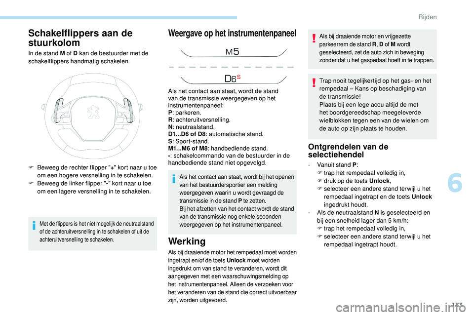 Peugeot 508 2018 Handleiding (in Dutch) 133
Schakelflippers aan de
stuurkolom
In de stand M of D kan de bestuurder met de
schakelflippers handmatig schakelen.
Met de flippers is het niet mogelijk de neutraalstand
of de achteruitversnelli Peugeot 508 2018 Handleiding (in Dutch) 133
Schakelflippers aan de
stuurkolom
In de stand M of D kan de bestuurder met de
schakelflippers handmatig schakelen.
Met de flippers is het niet mogelijk de neutraalstand
of de achteruitversnelli