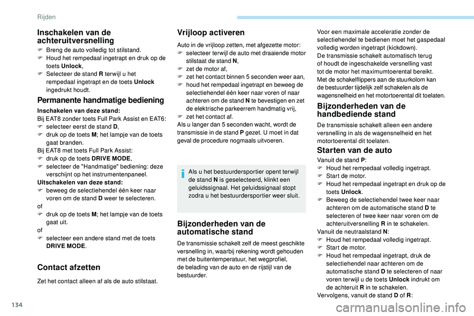 Peugeot 508 2018 Handleiding (in Dutch) 134
Bijzonderheden van de
automatische stand
Voor een maximale acceleratie zonder de
selectiehendel te bedienen moet het gaspedaal
volledig worden ingetrapt (kickdown).
De transmissie schakelt au Peugeot 508 2018 Handleiding (in Dutch) 134
Bijzonderheden van de
automatische stand
Voor een maximale acceleratie zonder de
selectiehendel te bedienen moet het gaspedaal
volledig worden ingetrapt (kickdown).
De transmissie schakelt au
